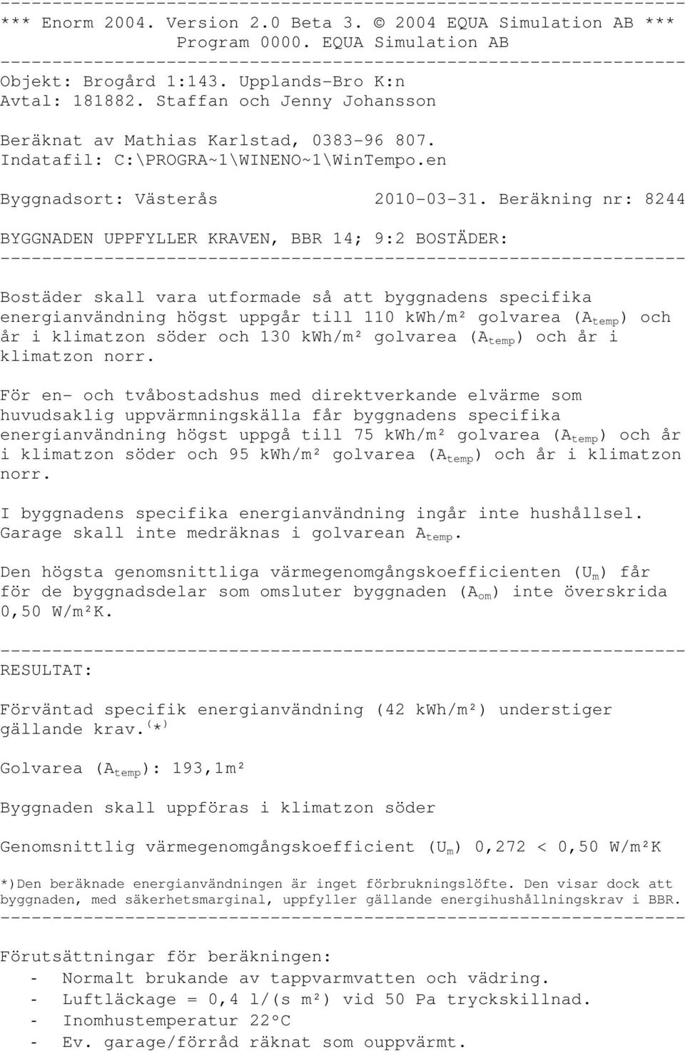 Beräkning nr: 8244 BYGGNADEN UPPFYLLER KRAVEN, BBR 14; 9:2 BOSTÄDER: Bostäder skall vara utformade så att byggnadens specifika energianvändning högst uppgår till 110 kwh/m² golvarea (A temp ) och år