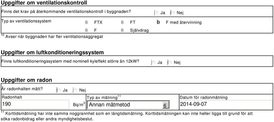 luftkonditioneringssystem Finns luftkonditioneringssystem med nominell kyleffekt större än 12kW? Ja i Nej Uppgifter om radon Är radonhalten mätt?