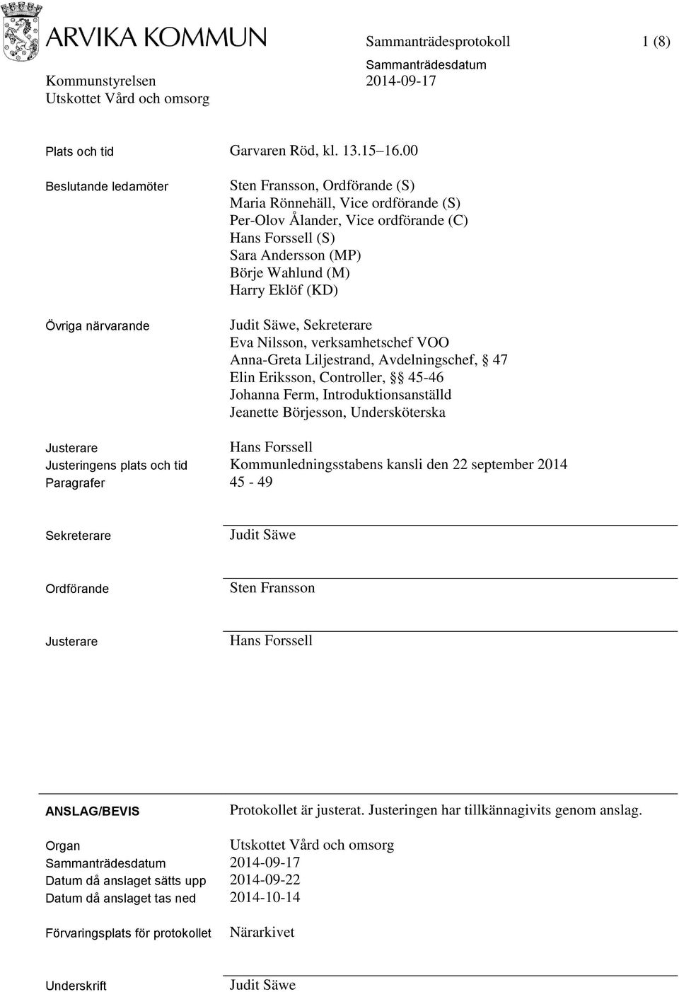 (M) Harry Eklöf (KD) Judit Säwe, Sekreterare Eva Nilsson, verksamhetschef VOO Anna-Greta Liljestrand, Avdelningschef, 47 Elin Eriksson, Controller, 45-46 Johanna Ferm, Introduktionsanställd Jeanette