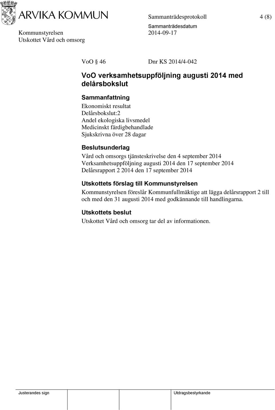 september 2014 Verksamhetsuppföljning augusti 2014 den 17 september 2014 Delårsrapport 2 2014 den 17 september 2014 Utskottets förslag till Kommunstyrelsen