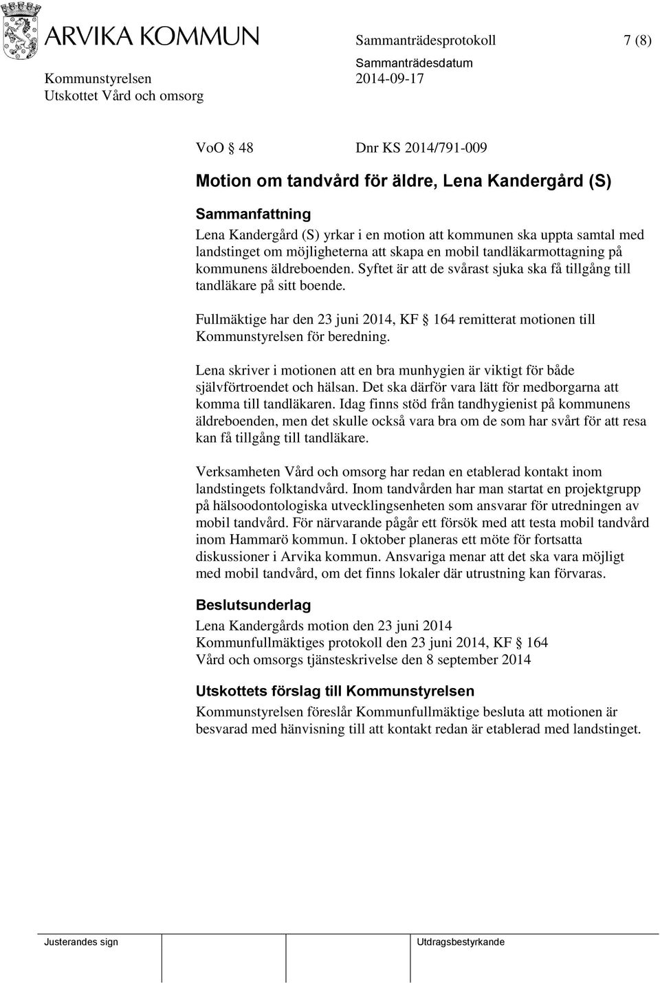 Fullmäktige har den 23 juni 2014, KF 164 remitterat motionen till Kommunstyrelsen för beredning. Lena skriver i motionen att en bra munhygien är viktigt för både självförtroendet och hälsan.