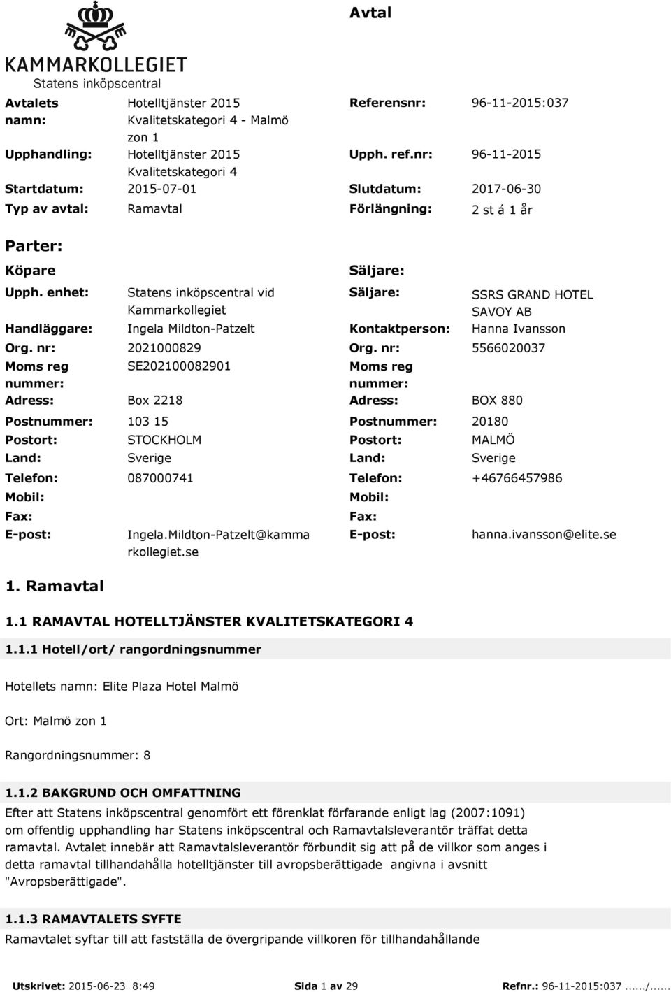 nr: Moms reg nummer: Statens inköpscentral vid Kammarkollegiet Ingela Mildton-Patzelt Säljare: Kontaktperson: SSRS GRAND HOTEL SAVOY AB Hanna Ivansson 2021000829 Org.