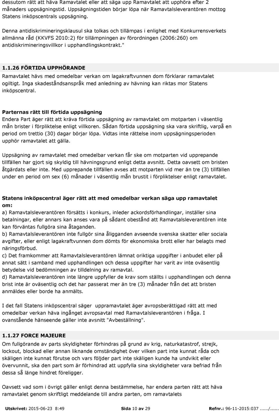 Denna antidiskrimineringsklausul ska tolkas och tillämpas i enlighet med Konkurrensverkets allmänna råd (KKVFS 2010:2) för tillämpningen av förordningen (2006:260) om antidiskrimineringsvillkor i
