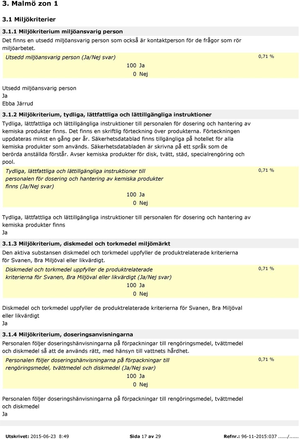 % 100 Utsedd miljöansvarig person Ebba Järrud 3.1.2 Miljökriterium, tydliga, lättfattliga och lättillgängliga instruktioner Tydliga, lättfattliga och lättillgängliga instruktioner till personalen för