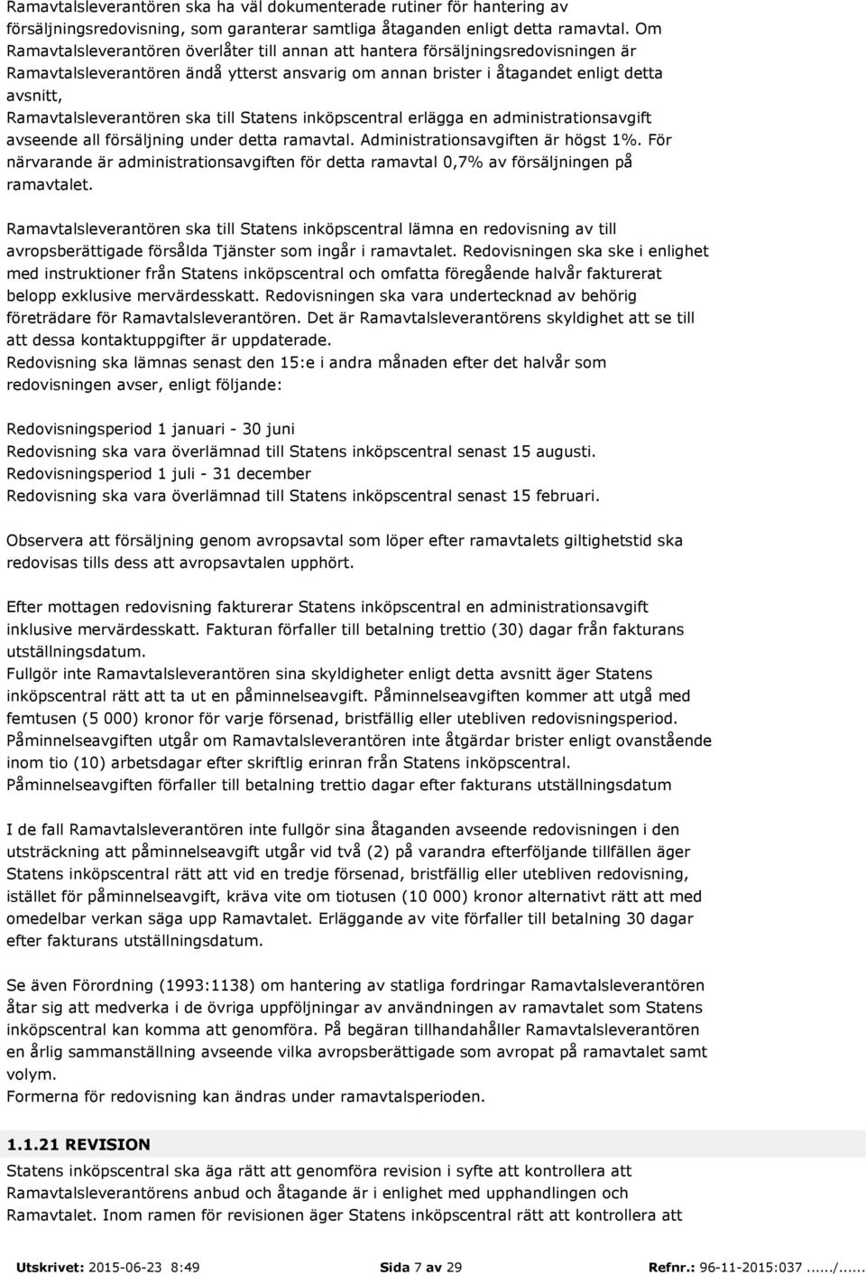 Ramavtalsleverantören ska till Statens inköpscentral erlägga en administrationsavgift avseende all försäljning under detta ramavtal. Administrationsavgiften är högst 1%.