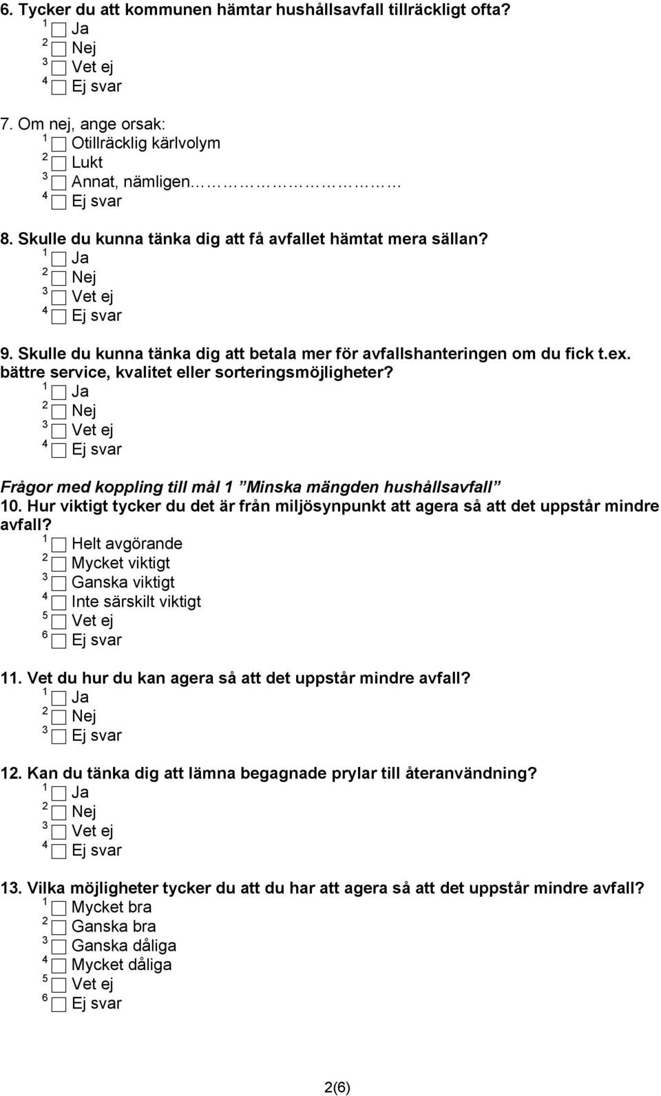 Hur viktigt tycker du det är från miljösynpunkt att agera så att det uppstår mindre avfall? Helt avgörande Mycket viktigt Ganska viktigt Inte särskilt viktigt 6.