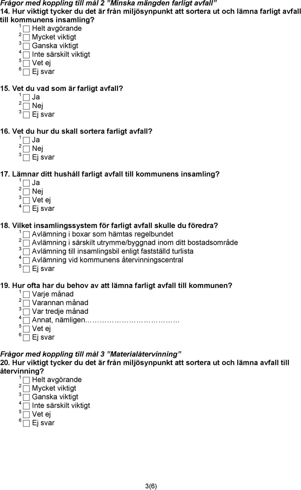 Lämnar ditt hushåll farligt avfall till kommunens insamling? 8. Vilket insamlingssystem för farligt avfall skulle du föredra?