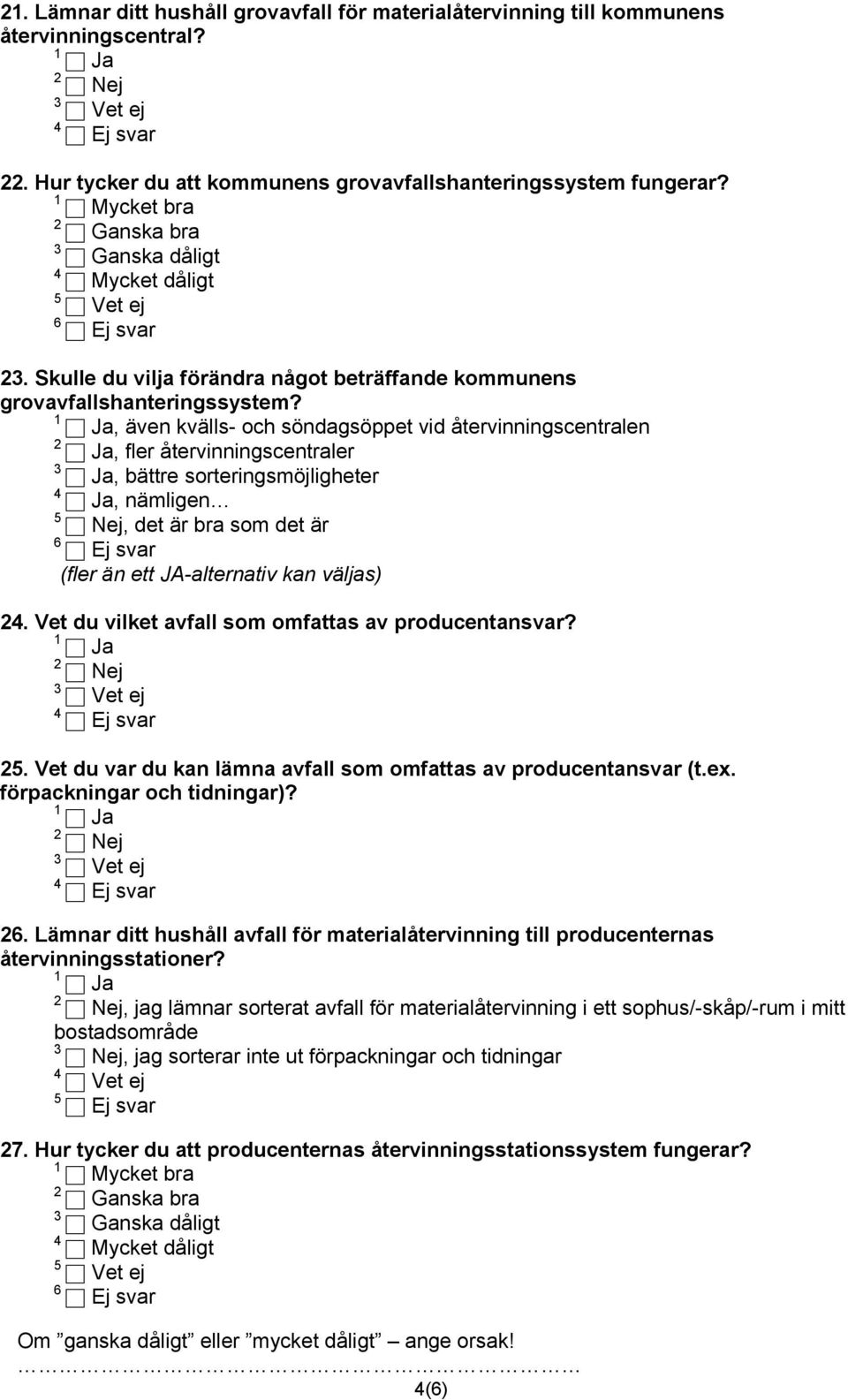 , även kvälls- och söndagsöppet vid återvinningscentralen, fler återvinningscentraler, bättre sorteringsmöjligheter, nämligen, det är bra som det är 6 (fler än ett JA-alternativ kan väljas).