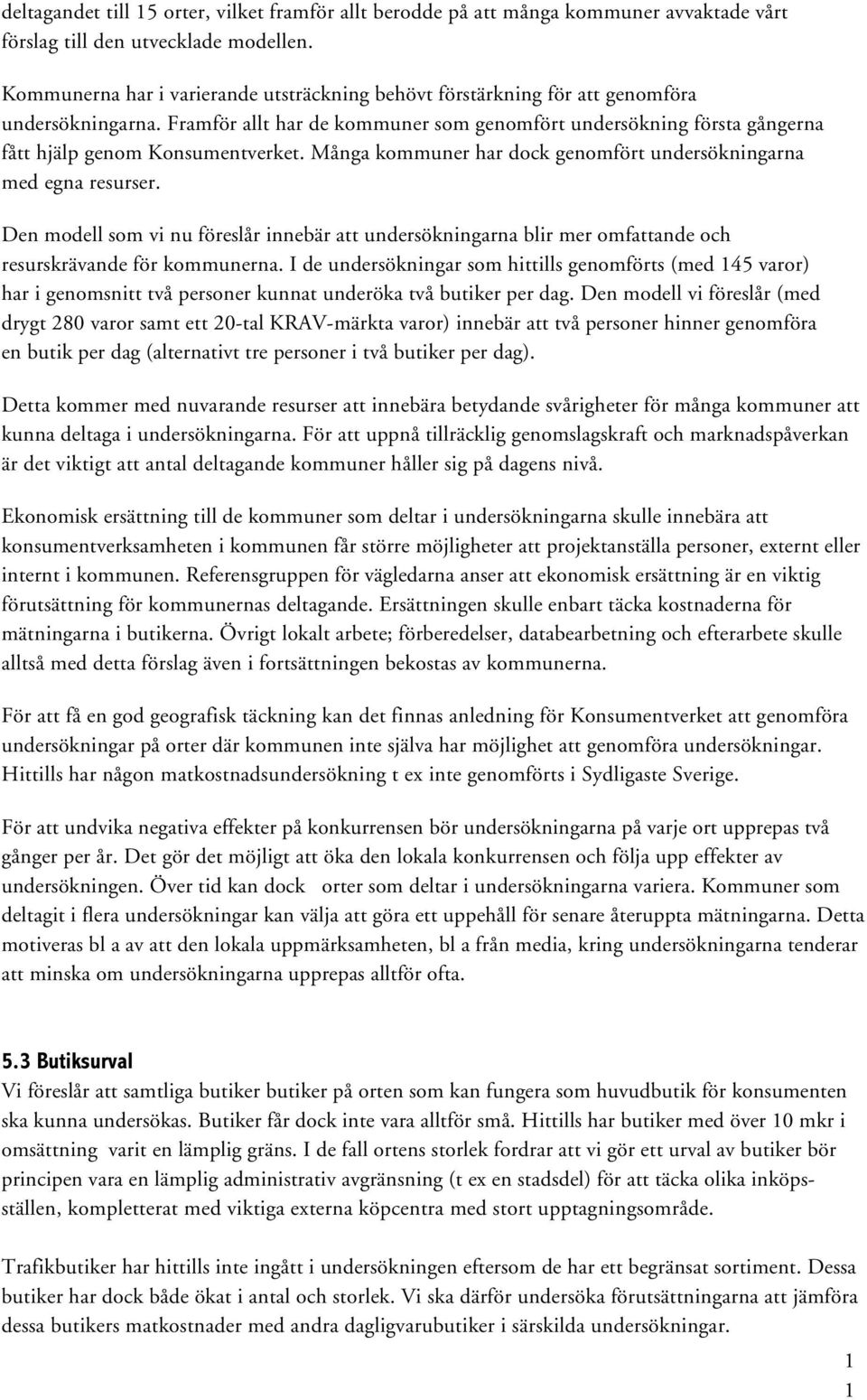 Framför allt har de kommuner som genomfört undersökning första gångerna fått hjälp genom Konsumentverket. Många kommuner har dock genomfört undersökningarna med egna resurser.