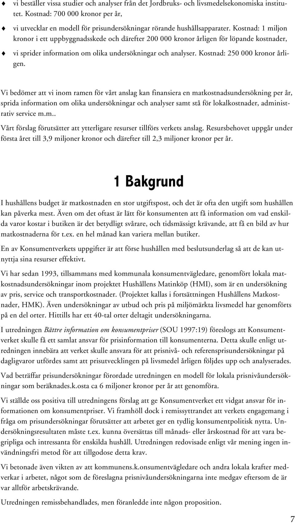 Kostnad: 1 miljon kronor i ett uppbyggnadsskede och därefter 200 000 kronor årligen för löpande kostnader, vi sprider information om olika undersökningar och analyser. Kostnad: 250 000 kronor årligen.