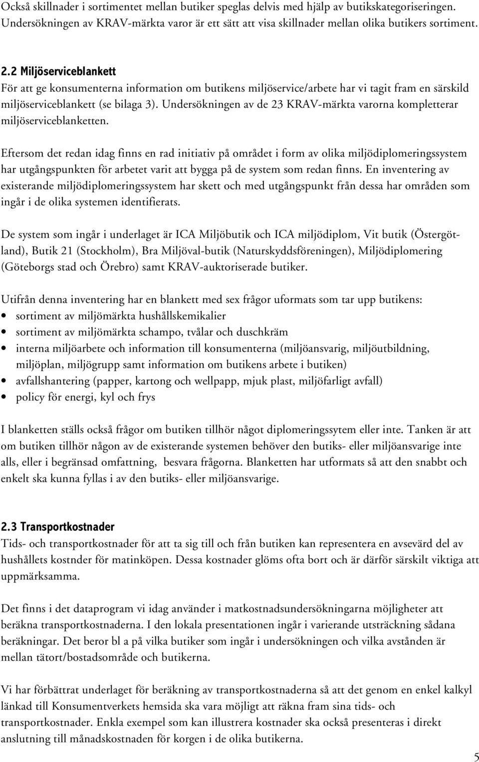 Undersökningen av de 23 KRAV-märkta varorna kompletterar miljöserviceblanketten.