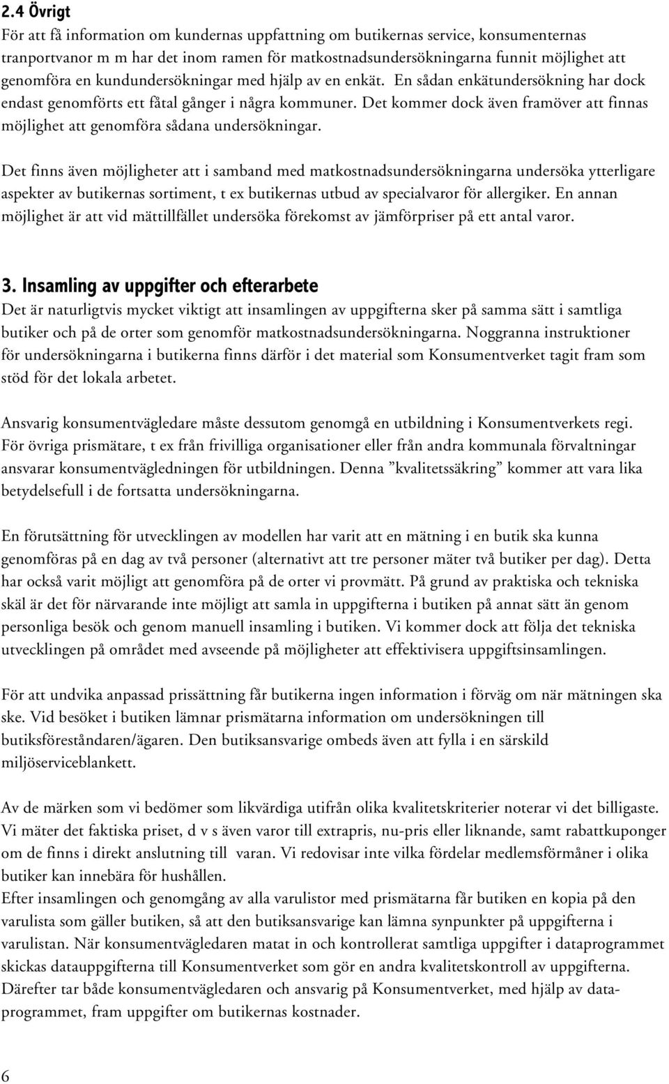 Det kommer dock även framöver att finnas möjlighet att genomföra sådana undersökningar.