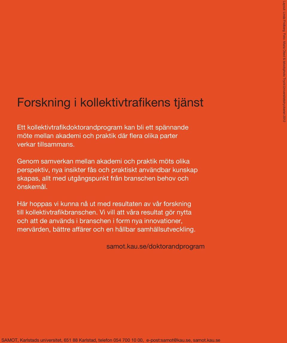 kunskap skapas, allt med utgångspunkt från branschen behov och önskemål. Här hoppas vi kunna nå ut med resultaten av vår forskning till kollektivtrafikbranschen.