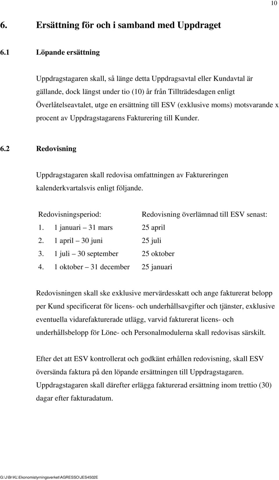 till ESV (exklusive moms) motsvarande x procent av Uppdragstagarens Fakturering till Kunder. 6.