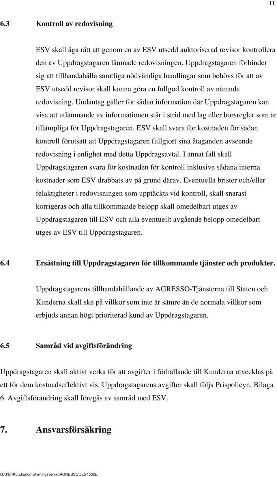 Undantag gäller för sådan information där Uppdragstagaren kan visa att utlämnande av informationen står i strid med lag eller börsregler som är tillämpliga för Uppdragstagaren.