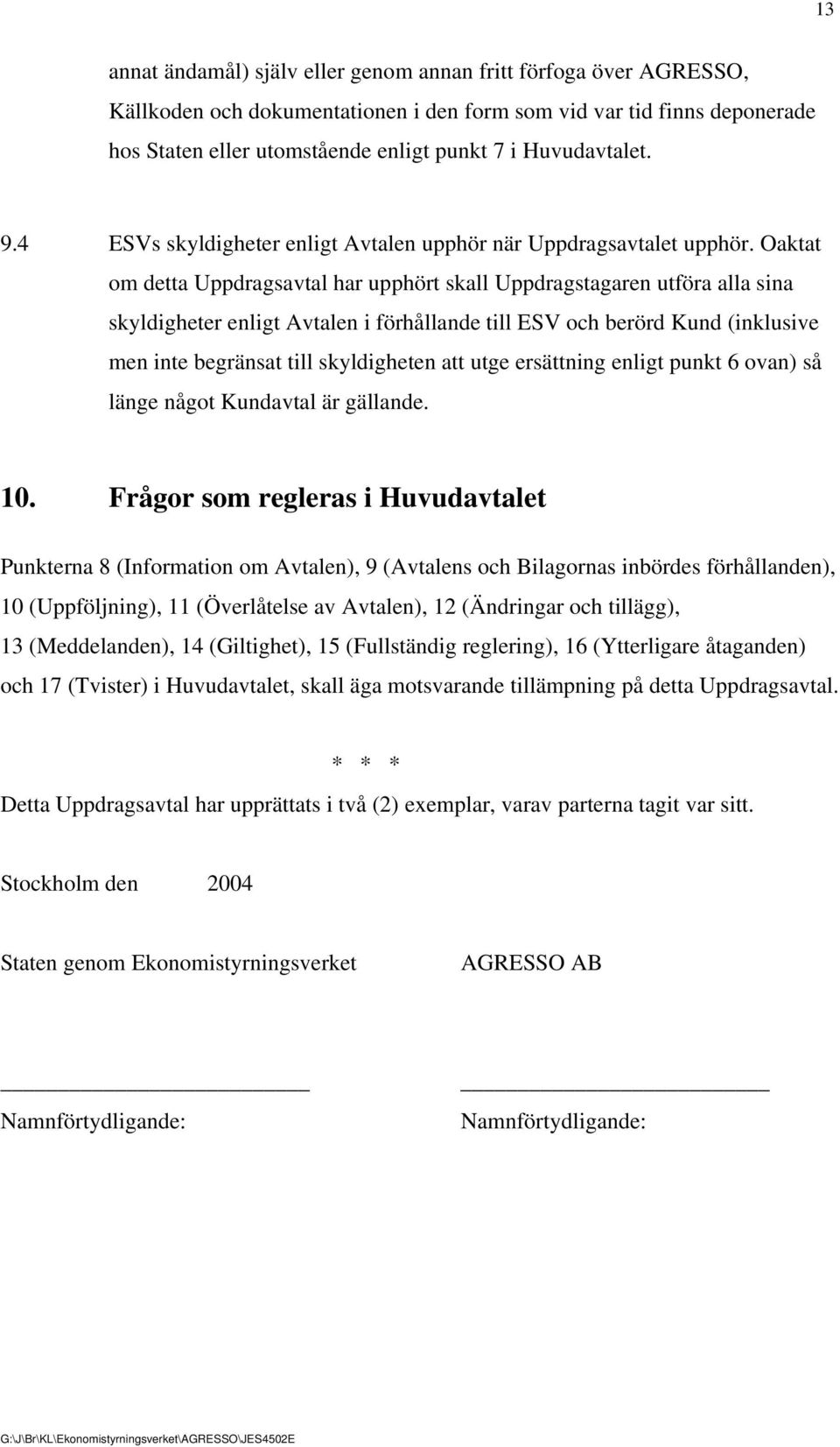 Oaktat om detta Uppdragsavtal har upphört skall Uppdragstagaren utföra alla sina skyldigheter enligt Avtalen i förhållande till ESV och berörd Kund (inklusive men inte begränsat till skyldigheten att