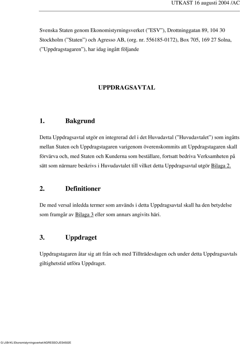 Bakgrund Detta Uppdragsavtal utgör en integrerad del i det Huvudavtal ( Huvudavtalet ) som ingåtts mellan Staten och Uppdragstagaren varigenom överenskommits att Uppdragstagaren skall förvärva och,