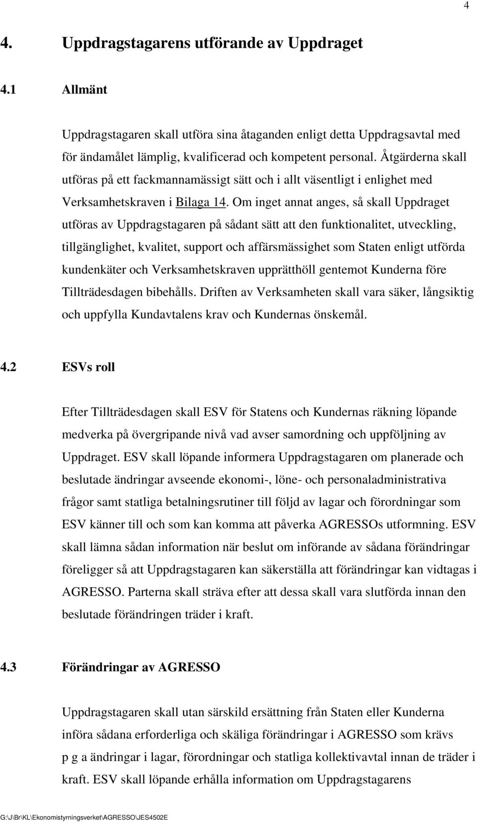 Om inget annat anges, så skall Uppdraget utföras av Uppdragstagaren på sådant sätt att den funktionalitet, utveckling, tillgänglighet, kvalitet, support och affärsmässighet som Staten enligt utförda