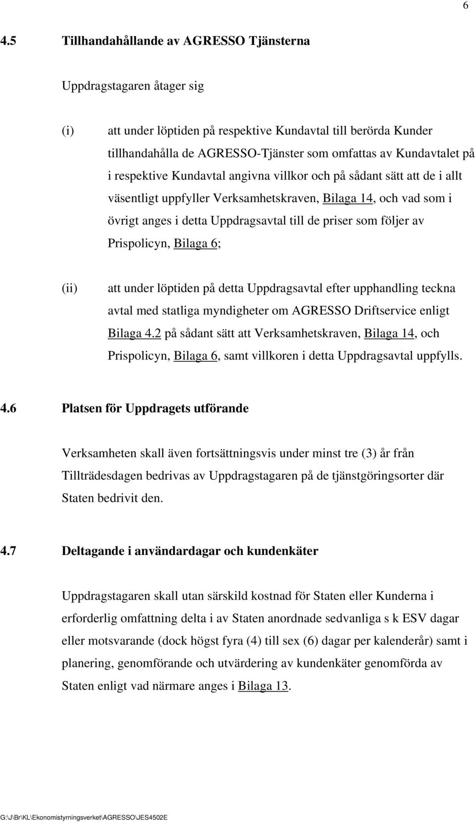 priser som följer av Prispolicyn, Bilaga 6; (ii) att under löptiden på detta Uppdragsavtal efter upphandling teckna avtal med statliga myndigheter om AGRESSO Driftservice enligt Bilaga 4.