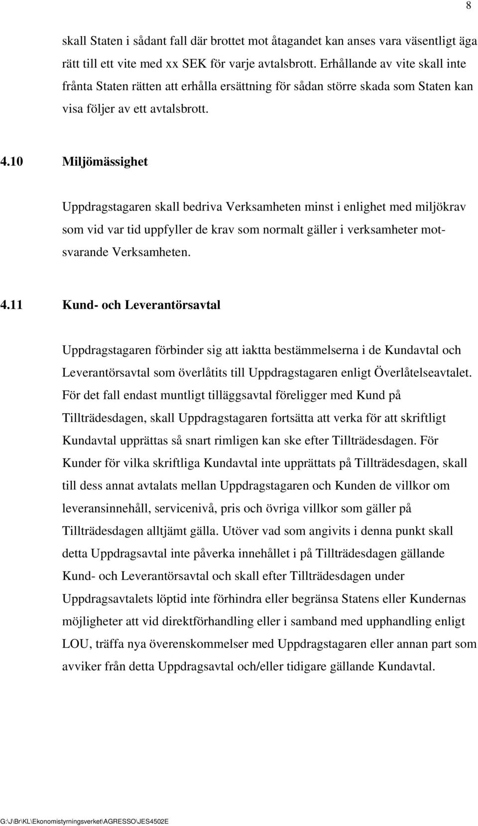 10 Miljömässighet Uppdragstagaren skall bedriva Verksamheten minst i enlighet med miljökrav som vid var tid uppfyller de krav som normalt gäller i verksamheter motsvarande Verksamheten. 4.