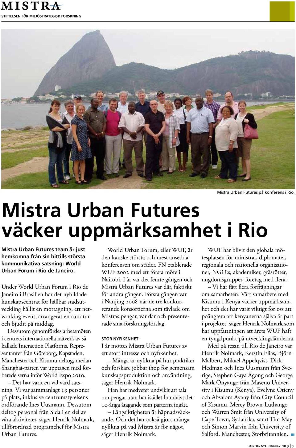Under World Urban Forum i Rio de Janeiro i Brailien har det nybildade kunkapcentrat för hållbar tadutveckling hållit en mottagning, ett networking event, arrangerat en rundtur och bjudit på middag.