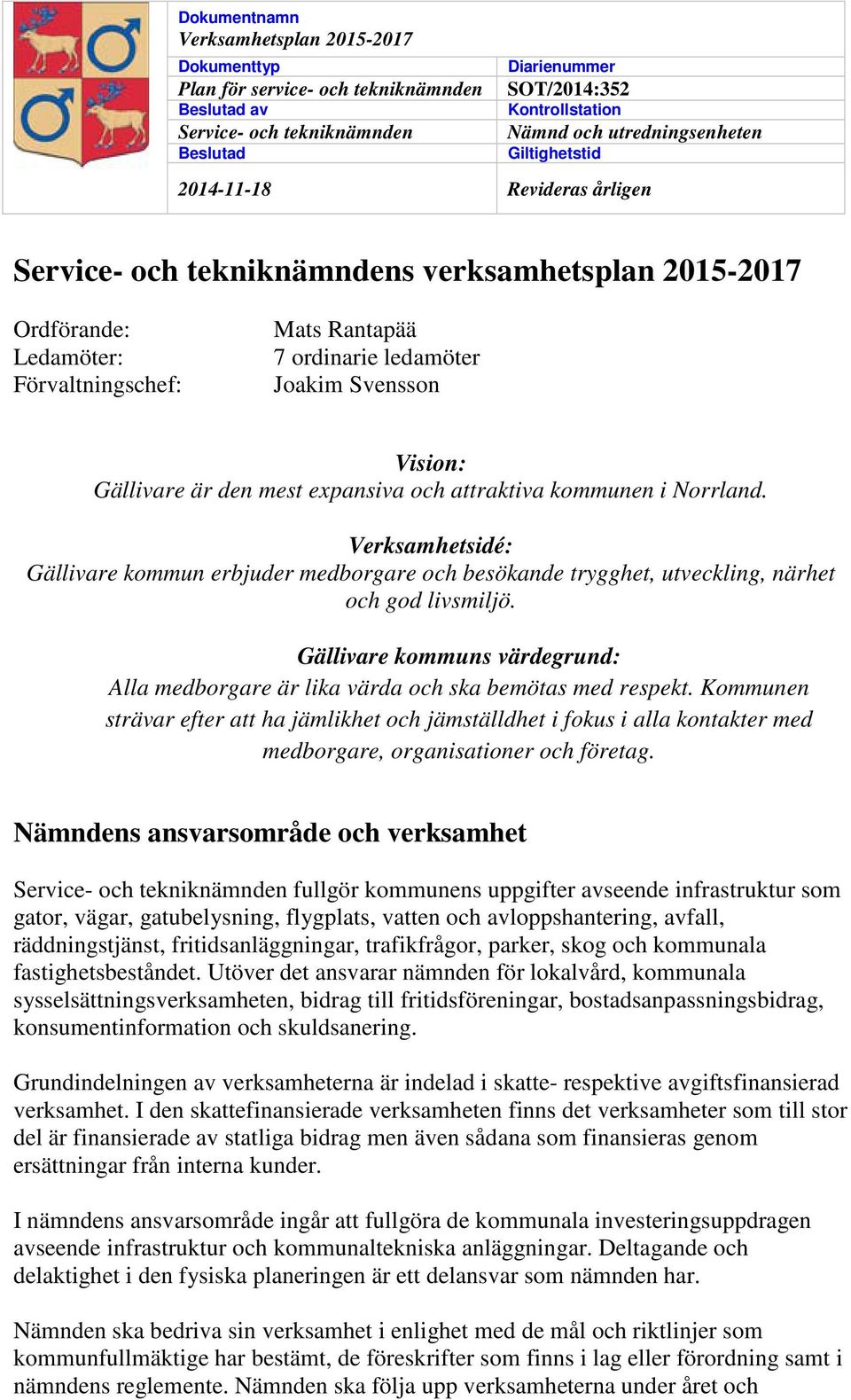 Svensson Vision: Gällivare är den mest expansiva och attraktiva kommunen i Norrland. Verksamhetsidé: Gällivare kommun erbjuder medborgare och besökande trygghet, utveckling, närhet och god livsmiljö.