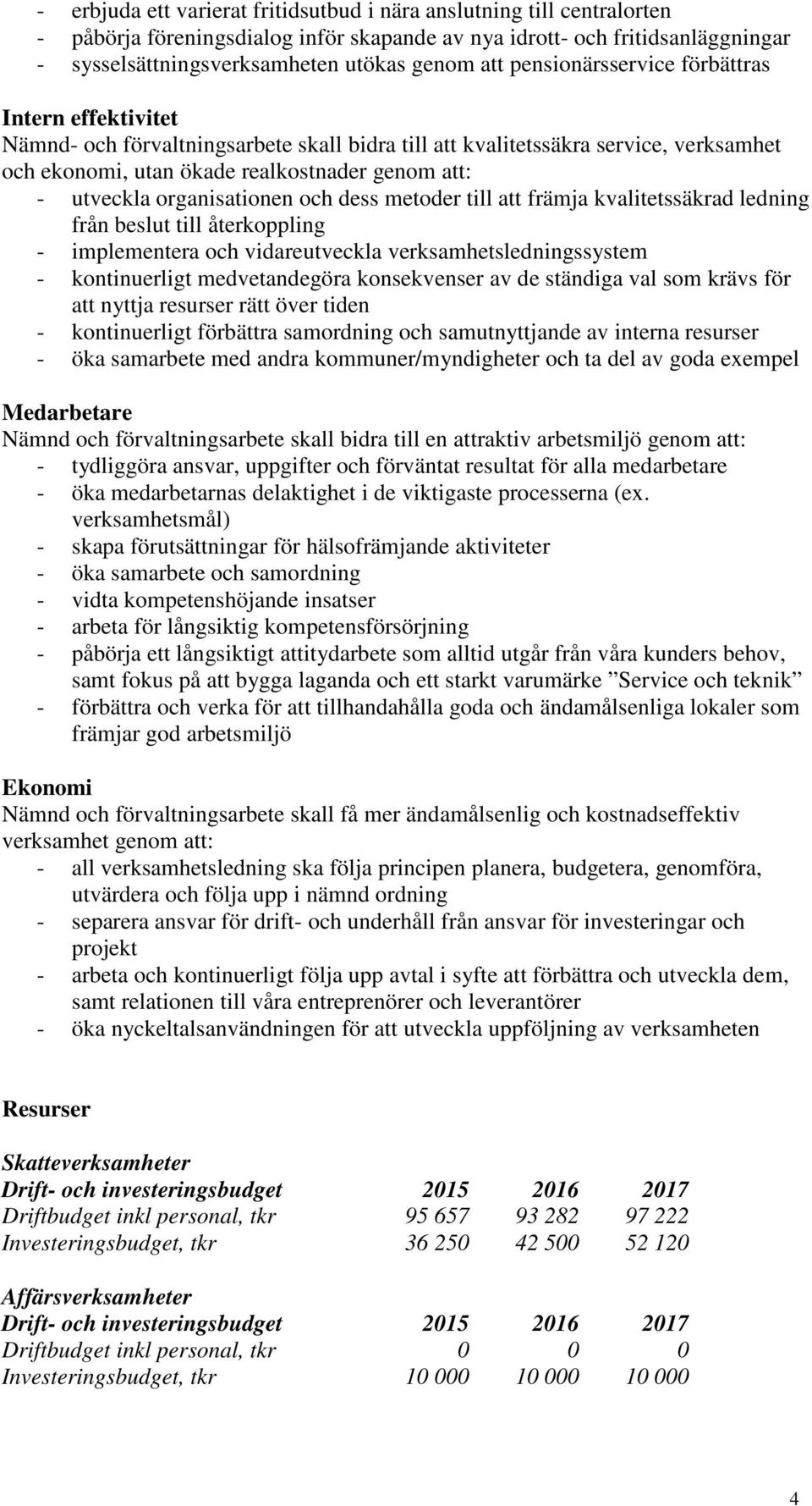 organisationen och dess metoder till att främja kvalitetssäkrad ledning från beslut till återkoppling - implementera och vidareutveckla verksamhetsledningssystem - kontinuerligt medvetandegöra