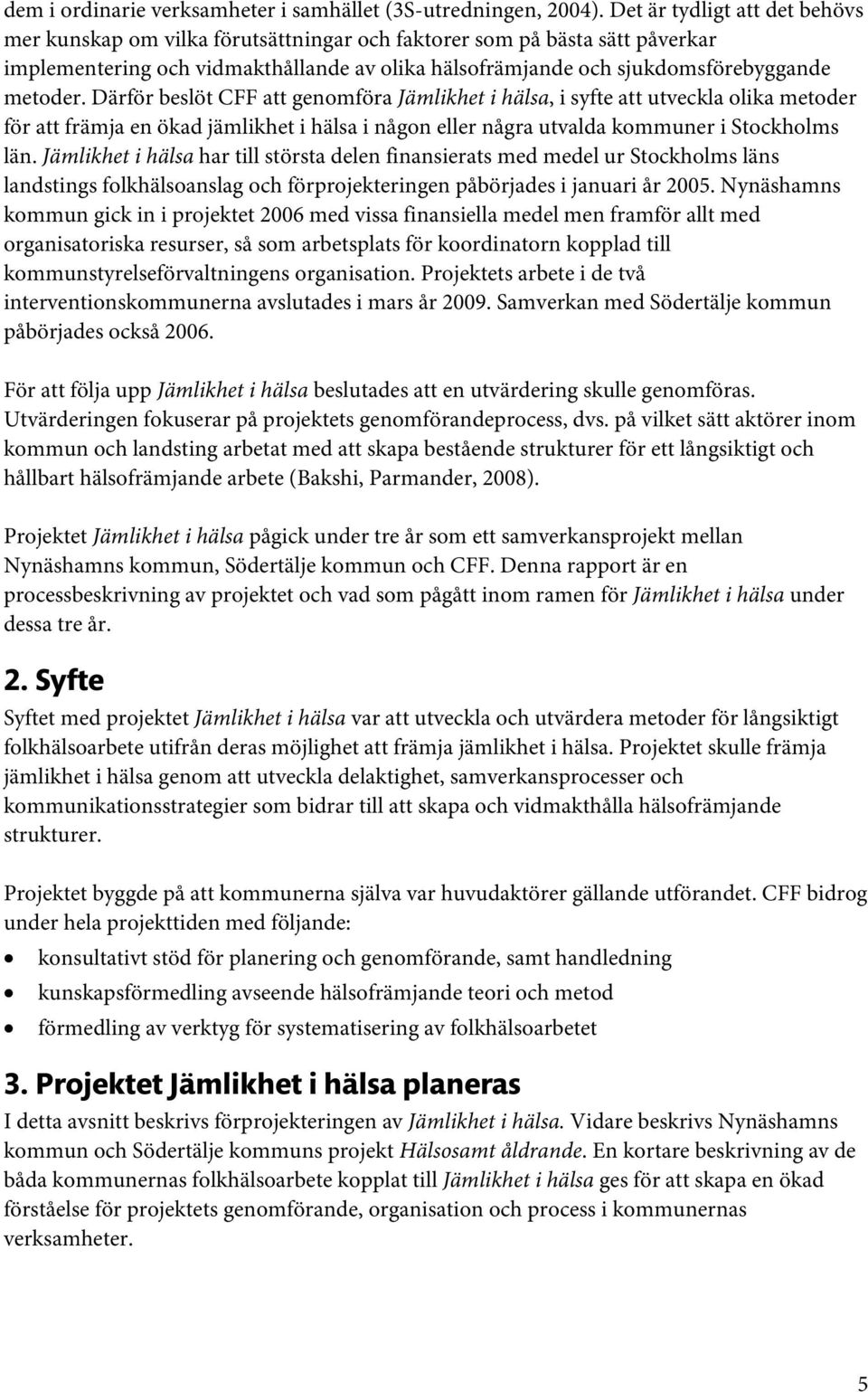 Därför beslöt CFF att genomföra Jämlikhet i hälsa, i syfte att utveckla olika metoder för att främja en ökad jämlikhet i hälsa i någon eller några utvalda kommuner i Stockholms län.