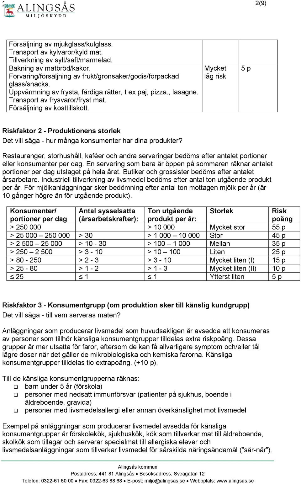 Mycket låg risk 5 p Riskfaktor 2 - Produktionens storlek Det vill säga - hur många konsumenter har dina produkter?