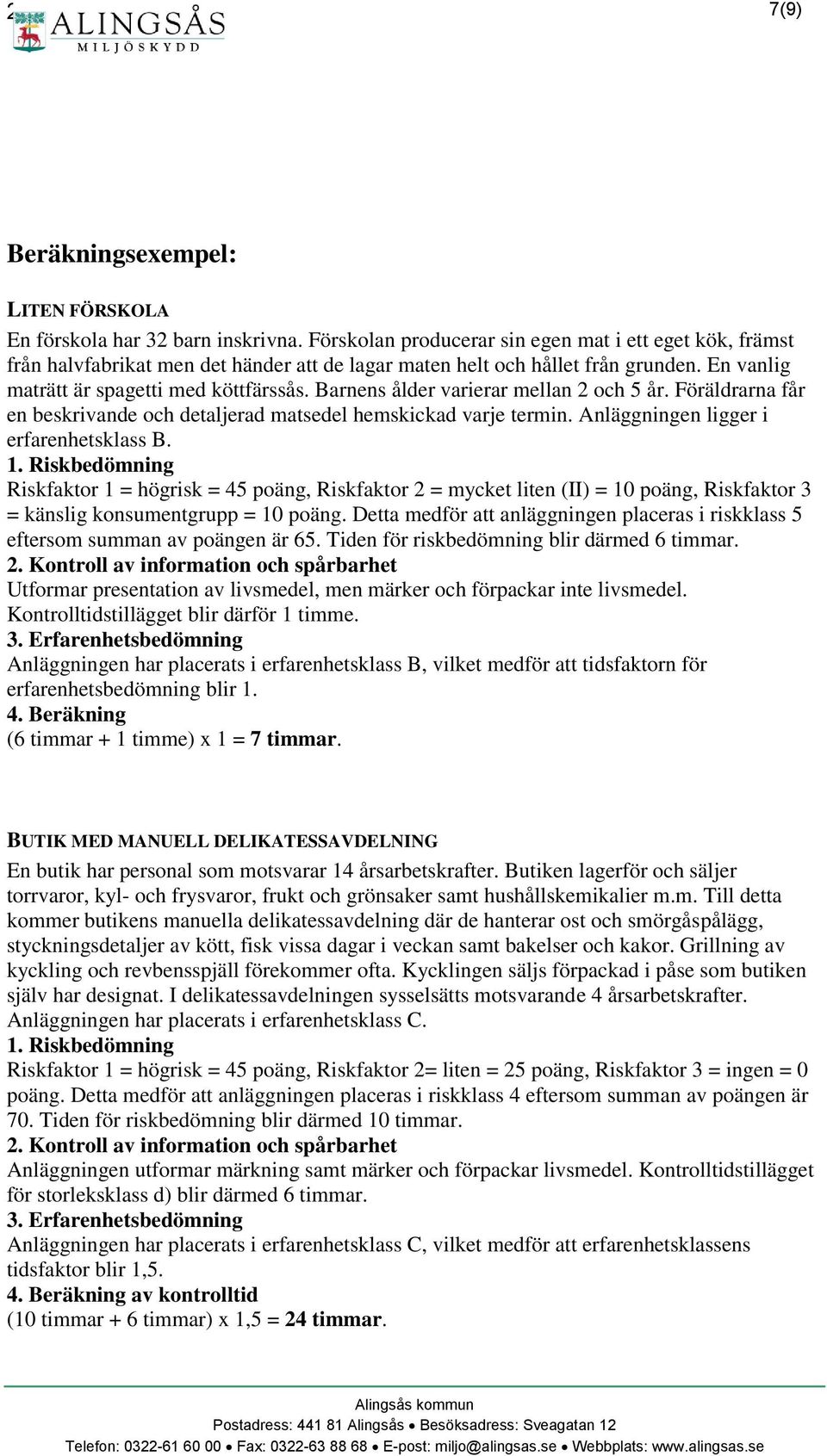 Barnens ålder varierar mellan 2 och 5 år. Föräldrarna får en beskrivande och detaljerad matsedel hemskickad varje termin. Anläggningen ligger i erfarenhetsklass B.