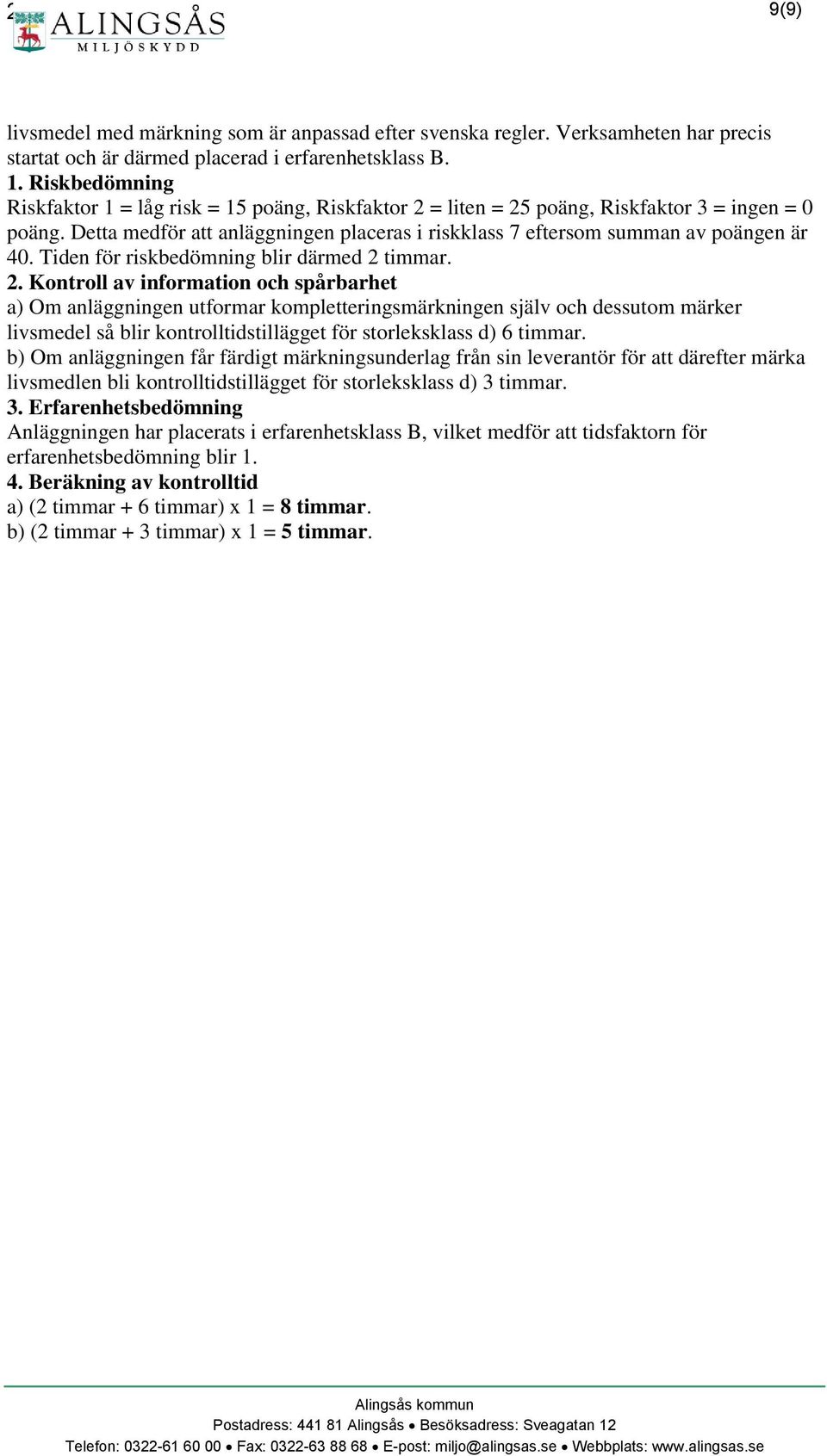 Tiden för riskbedömning blir därmed 2 timmar. a) Om anläggningen utformar kompletteringsmärkningen själv och dessutom märker livsmedel så blir kontrolltidstillägget för storleksklass d) 6 timmar.
