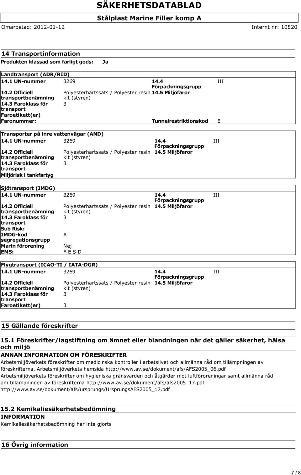 4 Förpackningsgrupp 14.2 Officiell Polyesterhartssats / Polyester resin 14.5 Miljöfaror transportbenämning kit (styren) 14.3 Faroklass för 3 transport Miljörisk i tankfartyg Sjötransport (IMDG) 14.