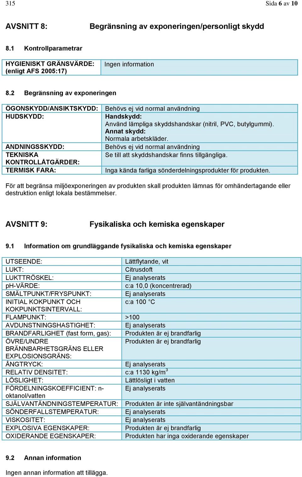 (nitril, PVC, butylgummi). Annat skydd: Normala arbetskläder. Behövs ej vid normal användning Se till att skyddshandskar finns tillgängliga. Inga kända farliga sönderdelningsprodukter för produkten.