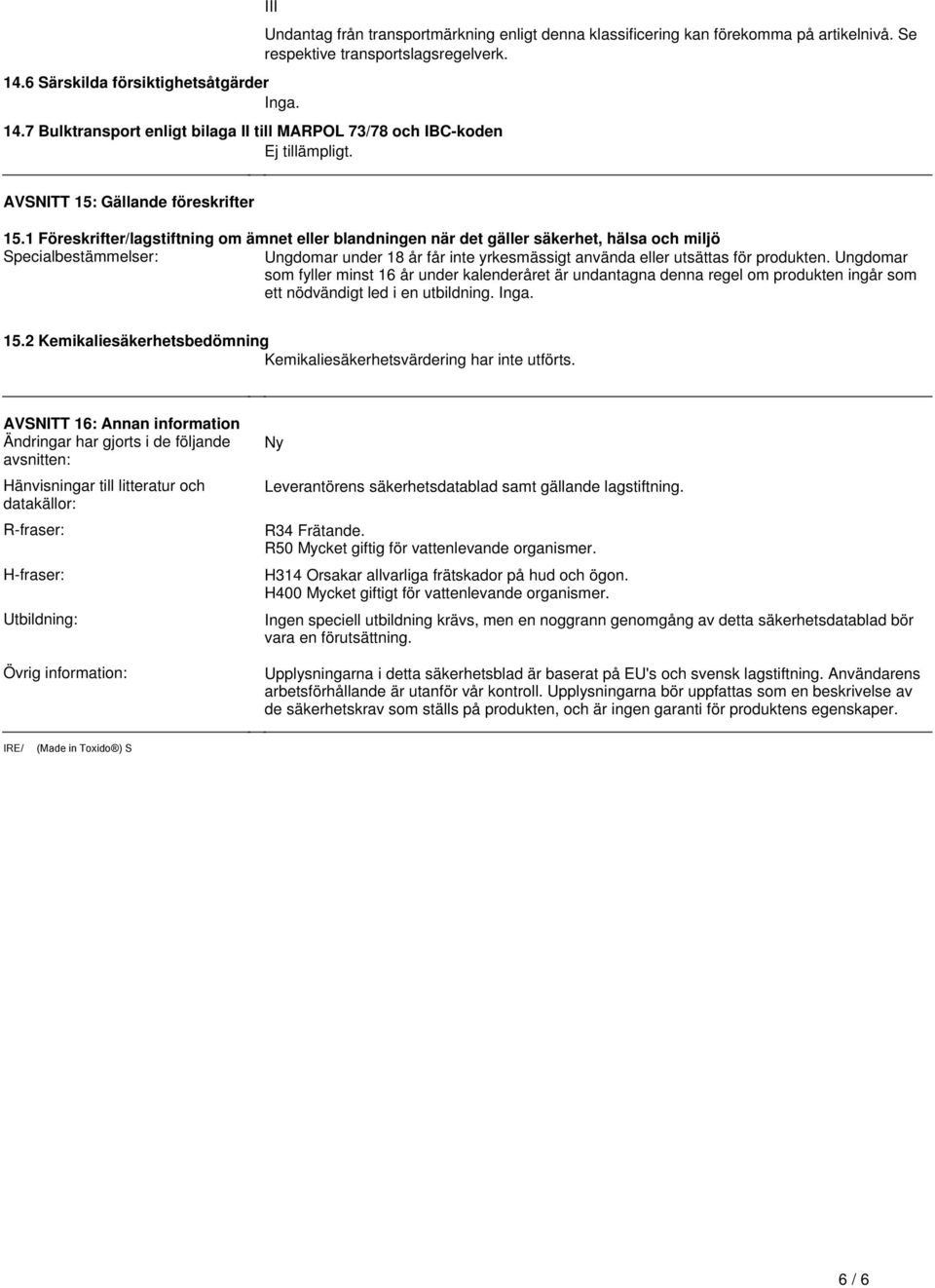 Specialbestämmelser: Ungdomar under 18 år får inte yrkesmässigt använda eller utsättas för produkten Ungdomar som fyller minst 16 år under kalenderåret är undantagna denna regel om produkten ingår