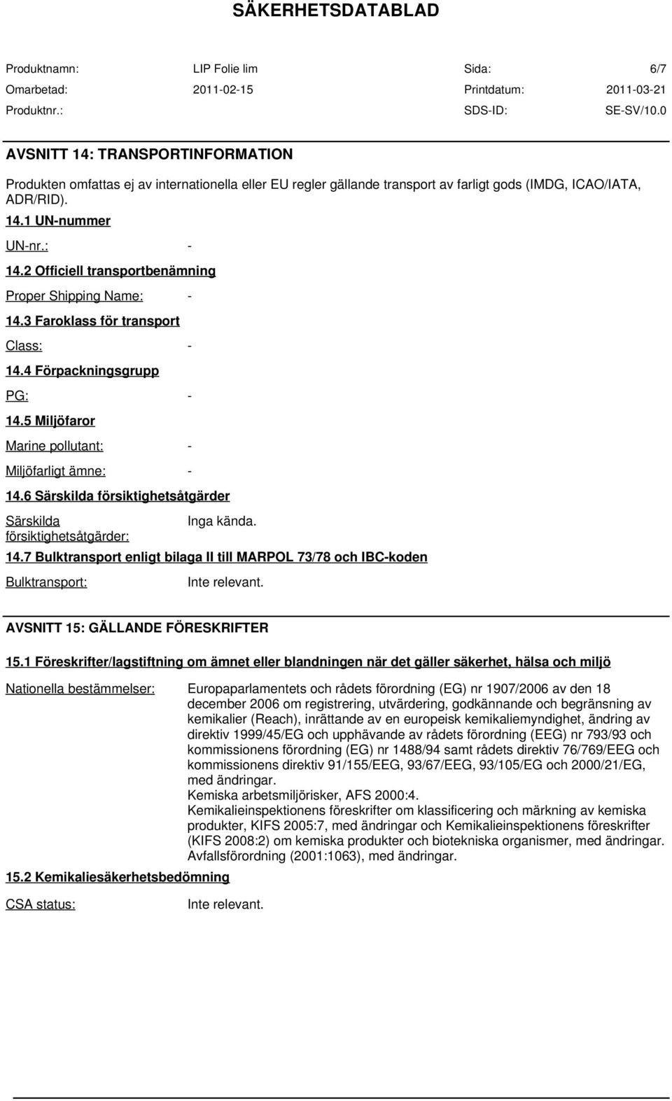 6 Särskilda försiktighetsåtgärder Särskilda försiktighetsåtgärder: 14.7 Bulktransport enligt bilaga II till MARPOL 73/78 och IBC-koden Bulktransport: Inga kända. AVSNITT 15: GÄLLANDE FÖRESKRIFTER 15.