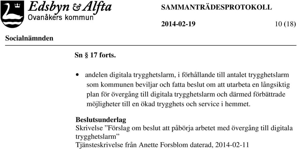 att utarbeta en långsiktig plan för övergång till digitala trygghetslarm och därmed förbättrade möjligheter till en