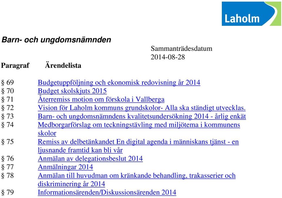 73 Barn- och ungdomsnämndens kvalitetsundersökning 2014 - årlig enkät 74 Medborgarförslag om teckningstävling med miljötema i kommunens skolor 75 Remiss av delbetänkandet En