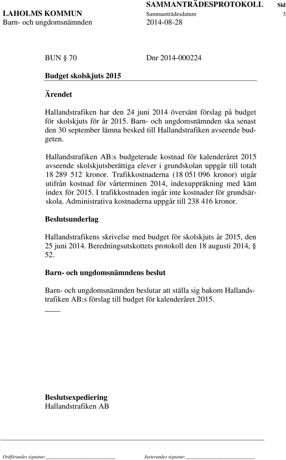 Hallandstrafiken AB:s budgeterade kostnad för kalenderåret 2015 avseende skolskjutsberättiga elever i grundskolan uppgår till totalt 18 289 512 kronor.