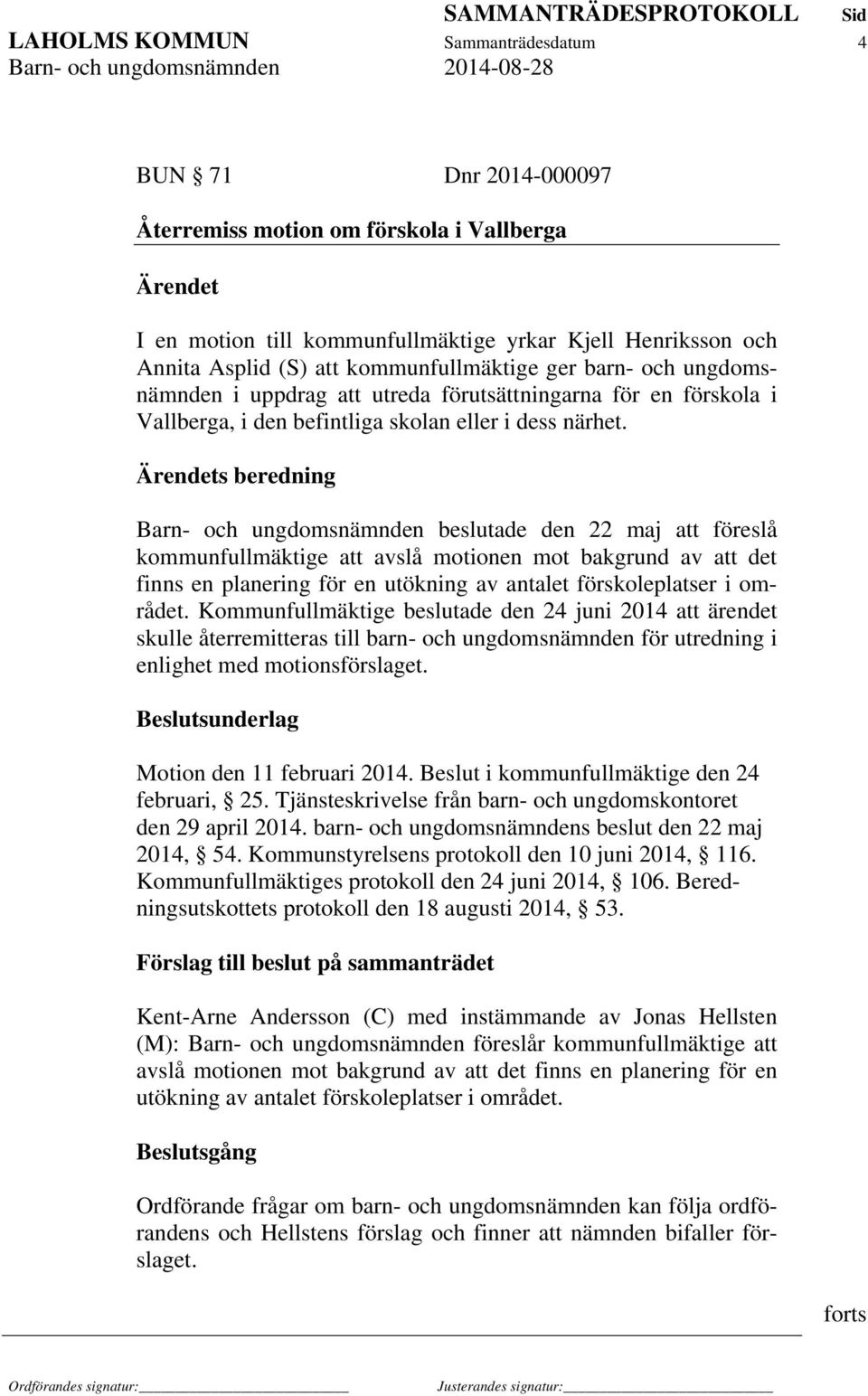 Ärendets beredning Barn- och ungdomsnämnden beslutade den 22 maj att föreslå kommunfullmäktige att avslå motionen mot bakgrund av att det finns en planering för en utökning av antalet förskoleplatser