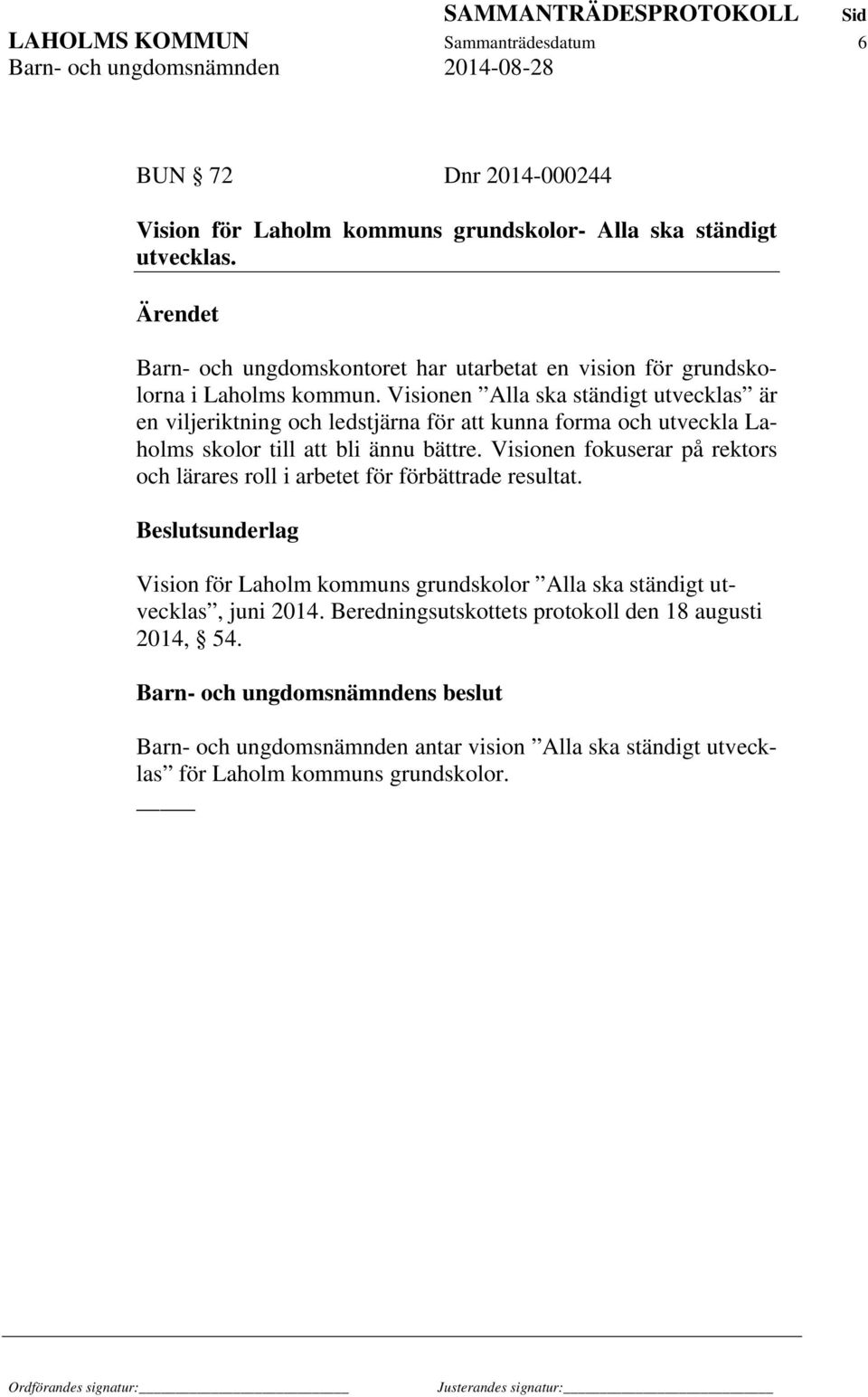 Visionen Alla ska ständigt utvecklas är en viljeriktning och ledstjärna för att kunna forma och utveckla Laholms skolor till att bli ännu bättre.