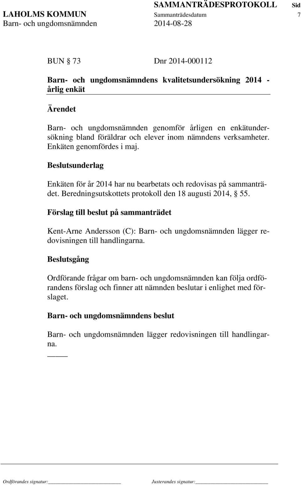 Beredningsutskottets protokoll den 18 augusti 2014, 55. Förslag till beslut på sammanträdet Kent-Arne Andersson (C): Barn- och ungdomsnämnden lägger redovisningen till handlingarna.