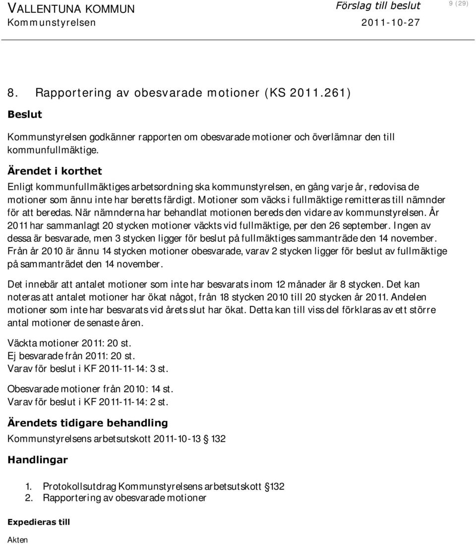 Ärendet i korthet Enligt kommunfullmäktiges arbetsordning ska kommunstyrelsen, en gång varje år, redovisa de motioner som ännu inte har beretts färdigt.
