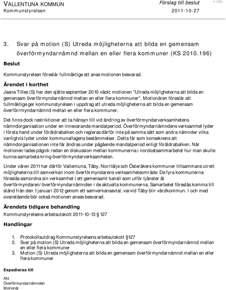 Ärendet i korthet Jaana Tilles (S) har den sjätte september 2010 väckt motionen "Utreda möjligheterna att bilda en gemensam överförmyndarnämnd mellan en eller flera kommuner".
