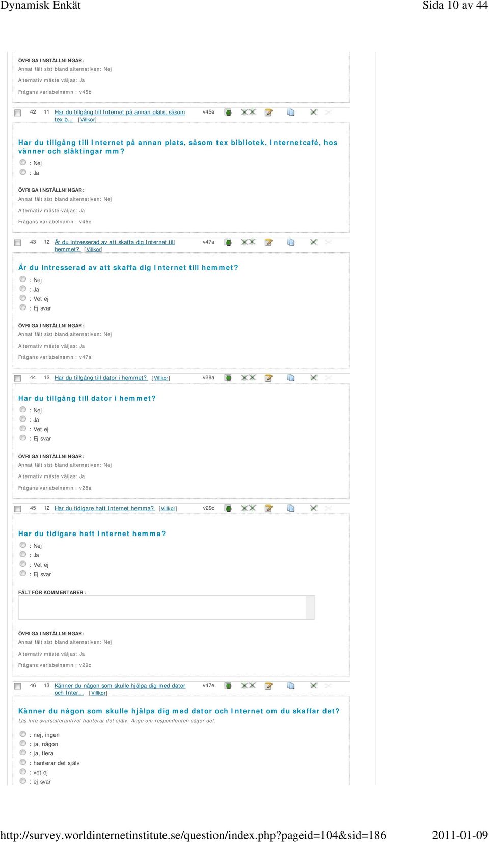 Frågans variabelnamn : v45e 43 12 Är du intresserad av att skaffa dig Internet till hemmet? v47a Är du intresserad av att skaffa dig Internet till hemmet?