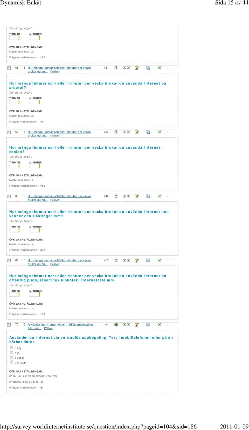 Om aldrig, ange 0 TIMMAR MINUTER Måste besvaras Frågans variabelnamn : v51 67 16 Hur många timmar och/eller minuter per vecka brukar du an.