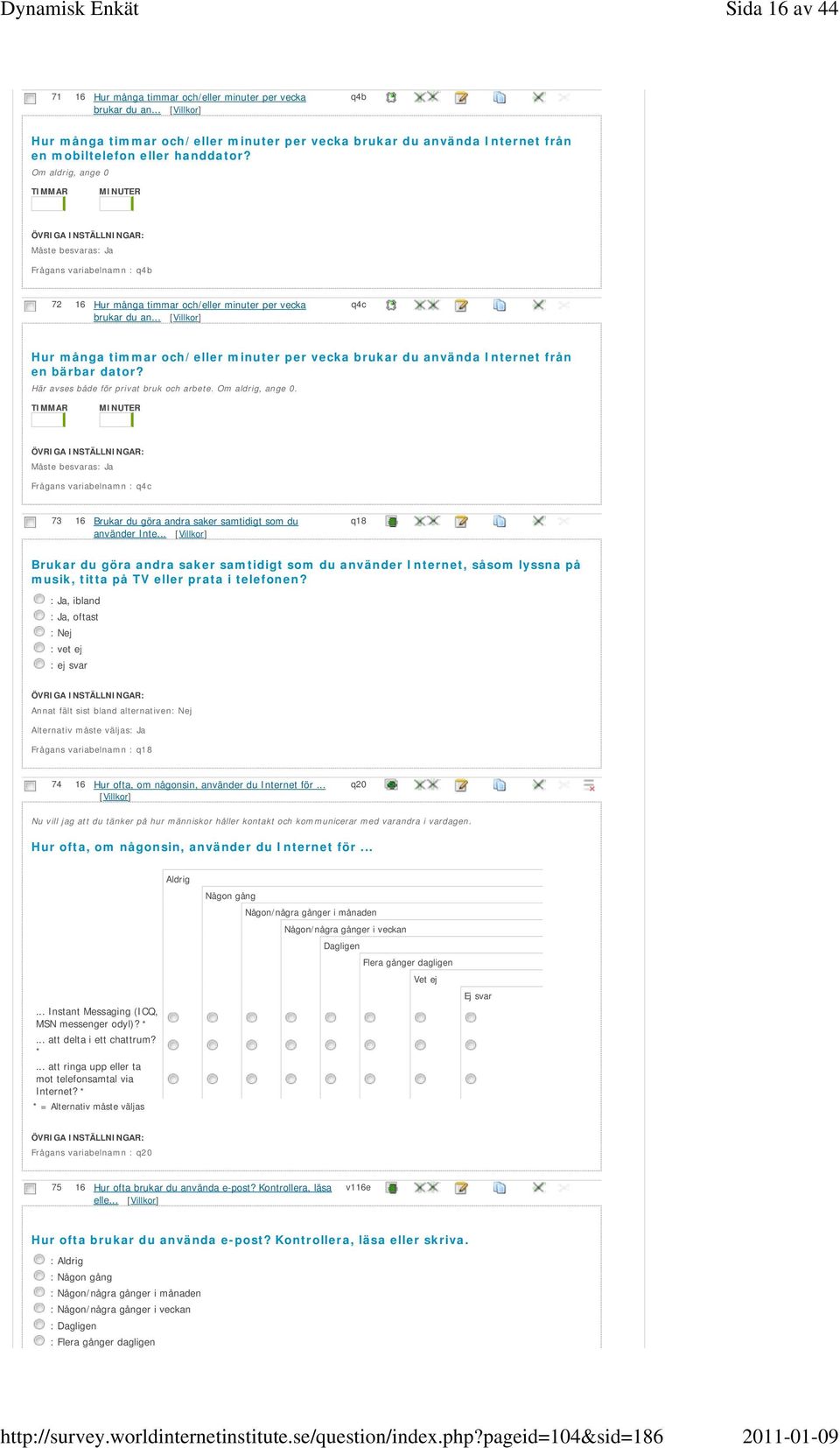 .. q4c Hur många timmar och/eller minuter per vecka brukar du använda Internet från en bärbar dator? Här avses både för privat bruk och arbete. Om aldrig, ange 0.