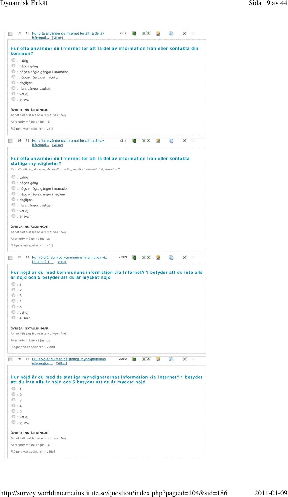 informati... v21j Hur ofta använder du Internet för att ta del av information från eller kontakta statliga myndigheter? Tex. Försäkringskassen, Arbetsförmedlingen, Skatteverket, Vägverket mfl.