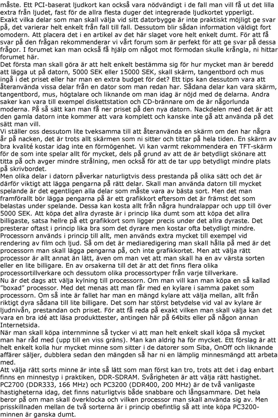 Att placera det i en artikel av det här slaget vore helt enkelt dumt. För att få svar på den frågan rekommenderar vi vårt forum som är perfekt för att ge svar på dessa frågor.