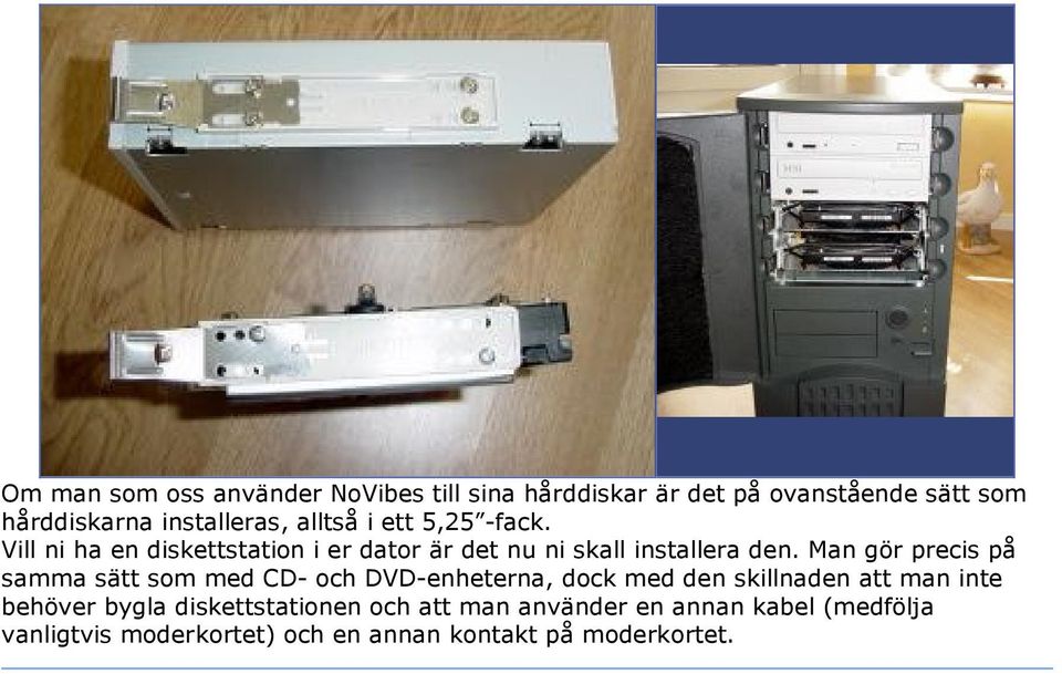Man gör precis på samma sätt som med CD- och DVD-enheterna, dock med den skillnaden att man inte behöver bygla