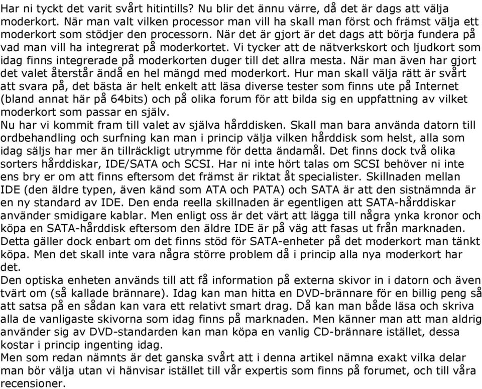 När det är gjort är det dags att börja fundera på vad man vill ha integrerat på moderkortet.